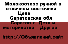 Молокоотсос ручной в отличном состоянии › Цена ­ 2 100 - Саратовская обл., Саратов г. Дети и материнство » Другое   